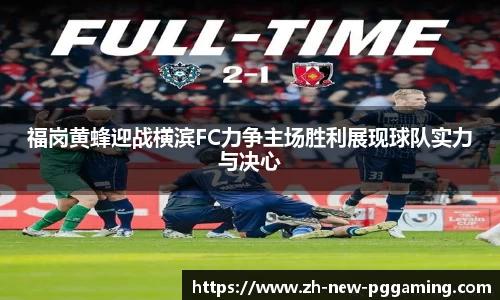 福岗黄蜂迎战横滨FC力争主场胜利展现球队实力与决心