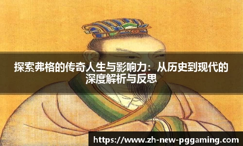 探索弗格的传奇人生与影响力：从历史到现代的深度解析与反思